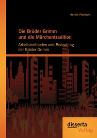 Produktbild: Die Br&uuml;der Grimm und die M&auml;rchentradition: Arbeitsmethoden und Bedeutung der Br&uuml;der Grimm