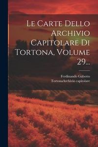 Produktbild: Le Carte Dello Archivio Capitolare Di Tortona, Volume 29...