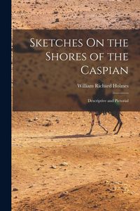 Produktbild: Sketches On the Shores of the Caspian: Descriptive and Pictorial