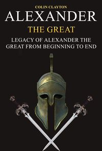 Produktbild: Alexander the Great: Legacy of Alexander the Great From Beginning To End