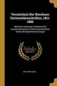 Produktbild: Verzeichnis Der Breslauer Universit&auml;tsschriften, 1811-1885: Mit Einem Anhange Enthaltend Die Ausserordentlichen Und Ehrenpromotione Sowie Die Diplomer