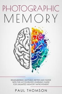 Produktbild: Photographic Memory Remembering Anything Better and Faster with This Accelerated Learning Guide for Unlimited Memory Improvement