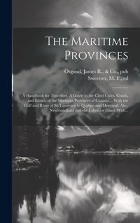 Produktbild: The Maritime Provinces: A Handbook for Travellers. A Guide to the Chief Cities, Coasts, and Islands of the Maritime Provinces of Canada ... Wi