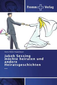 Produktbild: Jakob Sessing m&ouml;chte heiraten und andere Heiratsgeschichten ...