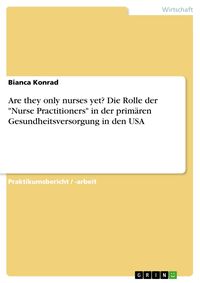 Produktbild: Are they only nurses yet? Die Rolle der "Nurse Practitioners" in der prim&auml;ren Gesundheitsversorgung in den USA