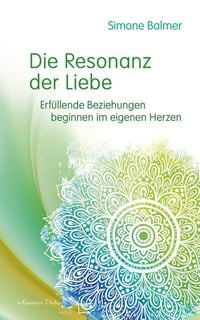 Produktbild: Die Resonanz der Liebe: Erf&uuml;llende Beziehungen beginnen im eigenen Herzen