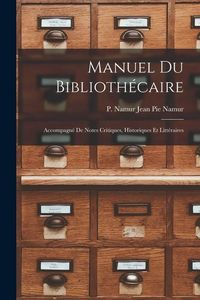 Produktbild: Manuel du Biblioth&eacute;caire: Accompagn&eacute; de Notes Critiques, Historiques et Litt&eacute;raires