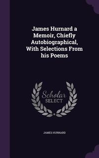 Produktbild: James Hurnard a Memoir, Chiefly Autobiographical, With Selections From his Poems