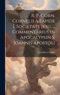 Produktbild: R. P. Corn. Cornelii A Lapide &Egrave; Societate Jesu, ... Commentarius In Apocalypsin S. Joannis Apostoli
