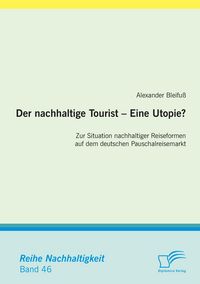 Produktbild: Der nachhaltige Tourist - Eine Utopie? Zur Situation nachhaltiger Reiseformen auf dem deutschen Pauschalreisemarkt