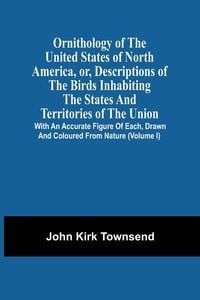 Produktbild: Ornithology Of The United States Of North America, Or, Descriptions Of The Birds Inhabiting The States And Territories Of The Union