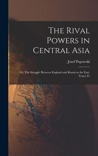 Produktbild: The Rival Powers in Central Asia; Or, The Struggle Between England and Russia in the East. Trans. Fr