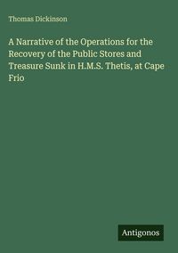 Produktbild: A Narrative of the Operations for the Recovery of the Public Stores and Treasure Sunk in H.M.S. Thetis, at Cape Frio