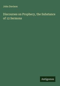 Produktbild: Discourses on Prophecy, the Substance of 12 Sermons