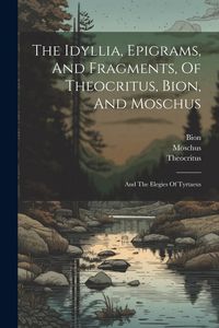 Produktbild: The Idyllia, Epigrams, And Fragments, Of Theocritus, Bion, And Moschus: And The Elegies Of Tyrtaeus
