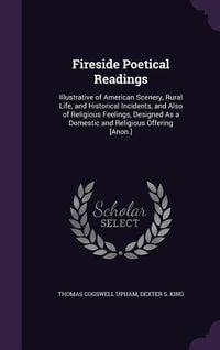 Produktbild: Fireside Poetical Readings: Illustrative of American Scenery, Rural Life, and Historical Incidents, and Also of Religious Feelings, Designed As a