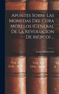 Produktbild: Apuntes Sobre Las Monedas Del Cura Morelos (General De La Revolucion De M&eacute;jico) ...