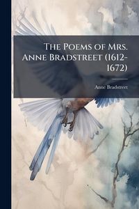 Produktbild: The Poems of Mrs. Anne Bradstreet (1612-1672)
