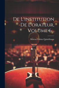 Produktbild: De L'institution De L'orateur, Volume 6...