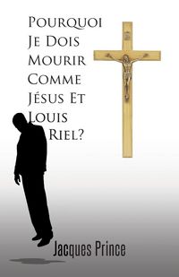 Produktbild: Pourquoi Je Dois Mourir Comme Jesus Et Louis Riel?