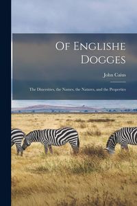 Produktbild: Of Englishe Dogges: The Diuersities, the Names, the Natures, and the Properties