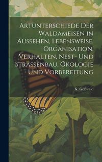 Produktbild: Artunterschiede der Waldameisen in Aussehen, Lebensweise, Organisation, Verhalten, Nest- und Stra&szlig;enbau, &Ouml;kologie und Vorbereitung