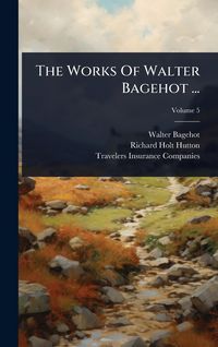 Produktbild: The Works Of Walter Bagehot ...