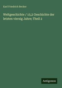 Produktbild: Weltgeschichte / 15,2 Geschichte der letzten vierzig Jahre; Theil 2