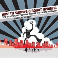 Bild vom Artikel How to Survive a Robot Uprising: Tips on Defending Yourself Against the Coming Rebellion vom Autor Daniel H. Wilson
