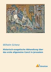 Bild vom Artikel Historisch-exegetische Abhandlung über das erste allgemeine Concil in Jerusalem vom Autor Wilhelm Schenz