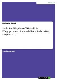 Produktbild: Sucht im Pflegeberuf. Weshalb ist Pflegepersonal einem erh&ouml;hten Suchtrisiko ausgesetzt?