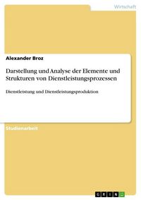 Produktbild: Darstellung und Analyse der Elemente und Strukturen von Dienstleistungsprozessen