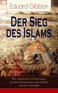 Produktbild: Der Sieg des Islams - Die islamischen Eroberungen auf drei Kontinenten, das Kalifat und die Triumphe