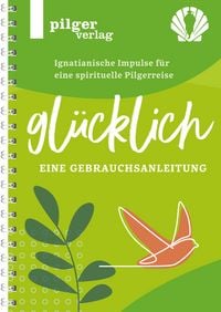 Produktbild: Gl&uuml;cklich - Ignatianische Impulse f&uuml;r eine spirituelle Pilgerreise