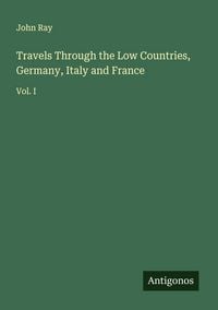 Produktbild: Travels Through the Low Countries, Germany, Italy and France