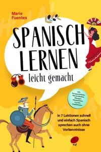 Produktbild: Spanisch lernen leicht gemacht: In 7 Lektionen schnell und einfach Spanisch sprechen auch ohne Vorkenntnisse - inkl. Kurzgeschichten, H&ouml;rverst&auml;ndnis,