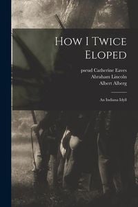Produktbild: How I Twice Eloped: an Indiana Idyll