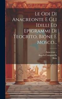Produktbild: Le Odi Di Anacreonte E Gli Idilli Ed Epigrammi Di Teocrito, Bione E Mosco...