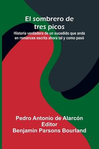 Produktbild: El Sombrero De Tres Picos; Historia Verdadera De Un Sucedido Que Anda En Romances Escrita Ahora Tal Y Como Pas