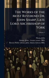Produktbild: The Works of the Most Reverend Dr. John Sharp, Late Lord Archbishop of York