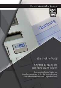 Produktbild: Rechnungslegung im gemeinn&uuml;tzigen Sektor: Eine vergleichende Studie zu Handlungsans&auml;tzen in der Rechnungslegung von spendensammelnden Organisationen