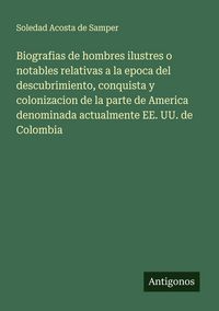 Produktbild: Biografias de hombres ilustres o notables relativas a la epoca del descubrimiento, conquista y colonizacion de la parte de America denominada actualme