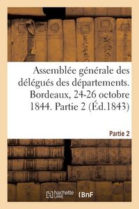 Produktbild: Assembl&eacute;e G&eacute;n&eacute;rale Des D&eacute;l&eacute;gu&eacute;s Des D&eacute;partements. Bordeaux, 24-26 Octobre 1844. Partie 2