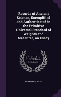 Produktbild: Records of Ancient Science, Exemplified and Authenticated in the Primitive Universal Standard of Weights and Measures, an Essay