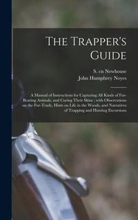 Produktbild: The Trapper's Guide: a Manual of Instructions for Capturing All Kinds of Fur-bearing Animals, and Curing Their Skins; With Observations on