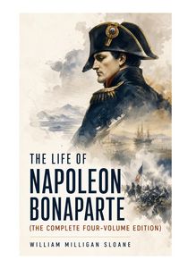 Produktbild: The Life of Napoleon Bonaparte (The Complete Four-Volume Edition)