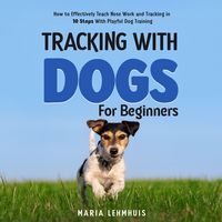 Produktbild: Tracking With Dogs - For Beginners: How to Effectively Teach Nose Work and Tracking in 10 Steps With Playful Dog Training