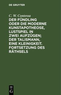 Produktbild: Der F&uuml;ndling oder die moderne Kunstapotheose, Lustspiel in zwei Aufz&uuml;gen; Der Talismann, eine Kleinigkeit. Fortsetzung des R&auml;thsels