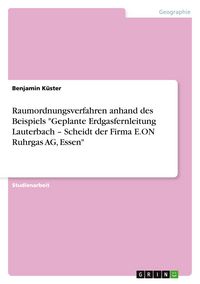 Produktbild: Raumordnungsverfahren anhand des Beispiels "Geplante Erdgasfernleitung Lauterbach - Scheidt der Firma E.ON Ruhrgas AG, Essen"
