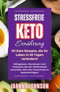 Produktbild: Stressfreie Keto Ern&auml;hrung. 101 Keto Rezepte, die Ihr Leben in 30 Tagen ver&auml;ndern!
